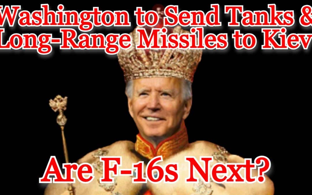 COI #378: Washington to Send Tanks & Long-Range Missiles to Kiev, Are F-16s Next?