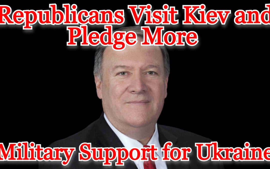 COI #405: Republicans Visit Kiev and Pledge More American Military Support for Ukraine