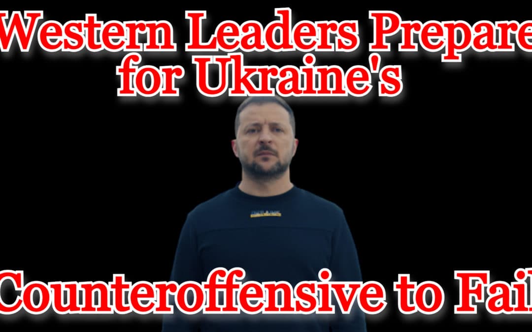 COI #419: Western Leaders Prepare for Ukraine’s Counteroffensive to Fail