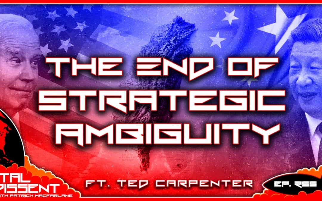 The End of Strategic Ambiguity ft. Ted Carpenter Ep. 255