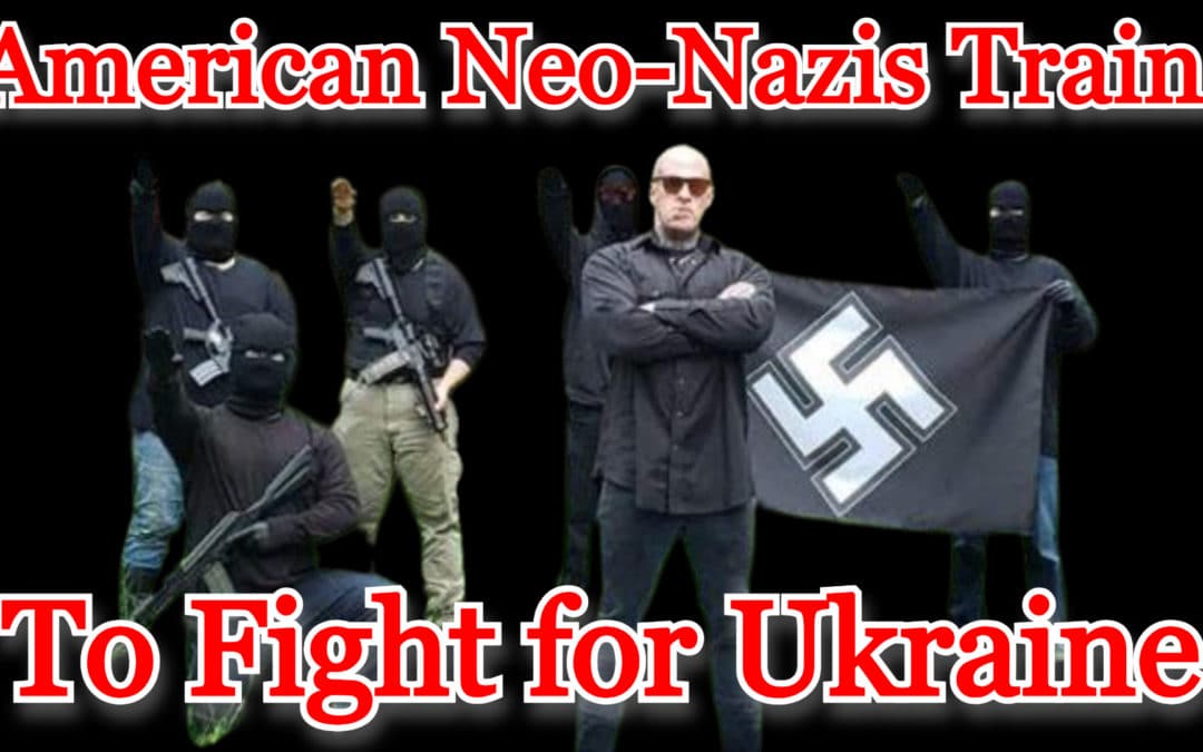 COI #457: American Neo-Nazis Train to Fight for Ukraine