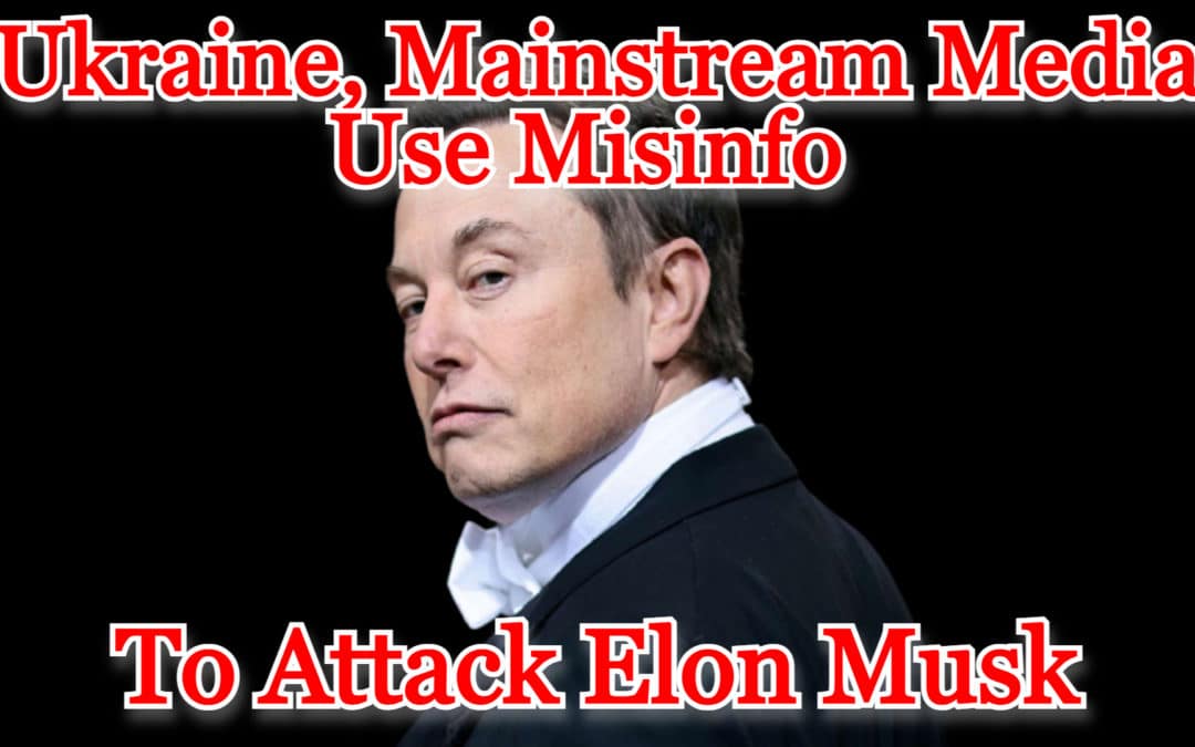 COI #470: Ukraine, Mainstream Media Use Misinfo to Attack Elon Musk