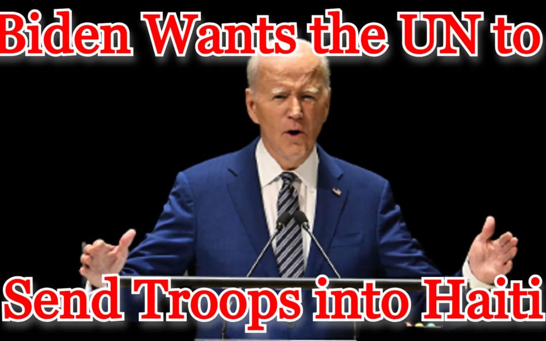 COI #474: Biden Wants the UN to Send Troops into Haiti