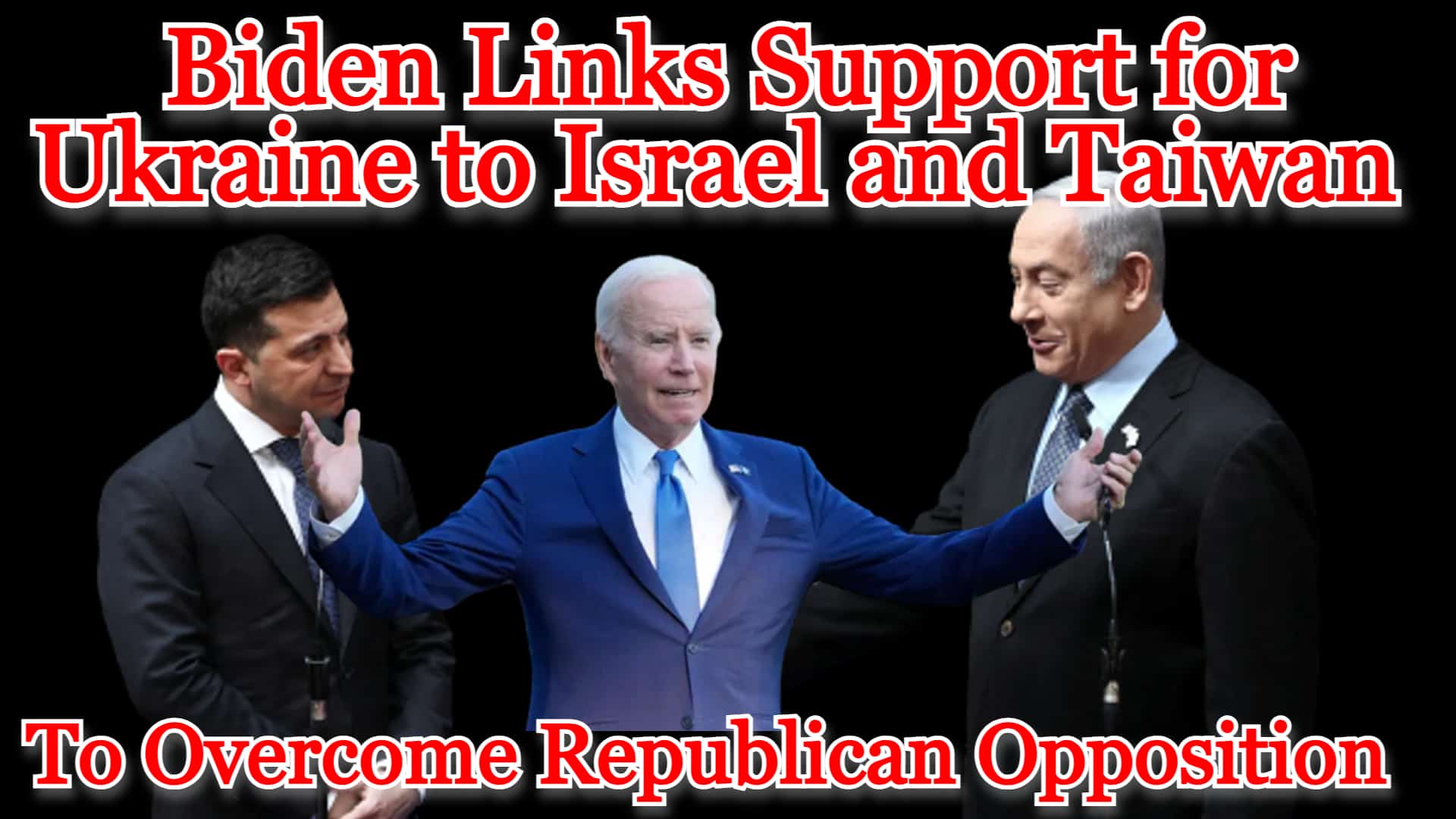 COI #484: Biden Links Support for Ukraine to Israel and Taiwan to Overcome GOP Opposition
