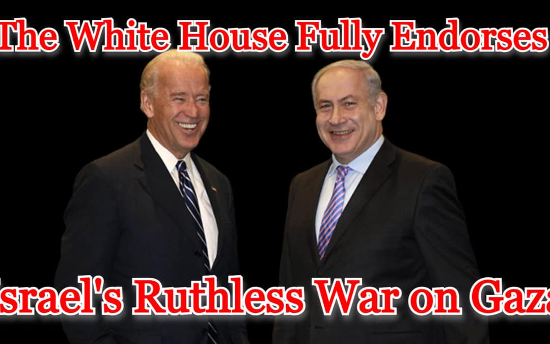 COI #485: The White House Fully Endorses Israel’s Ruthless War on Gaza