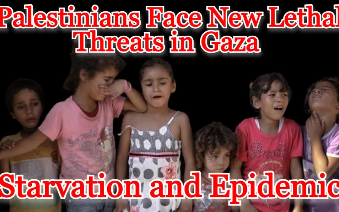 COI #517: Palestinians Face New Lethal Threats in Gaza, Starvation and Epidemic