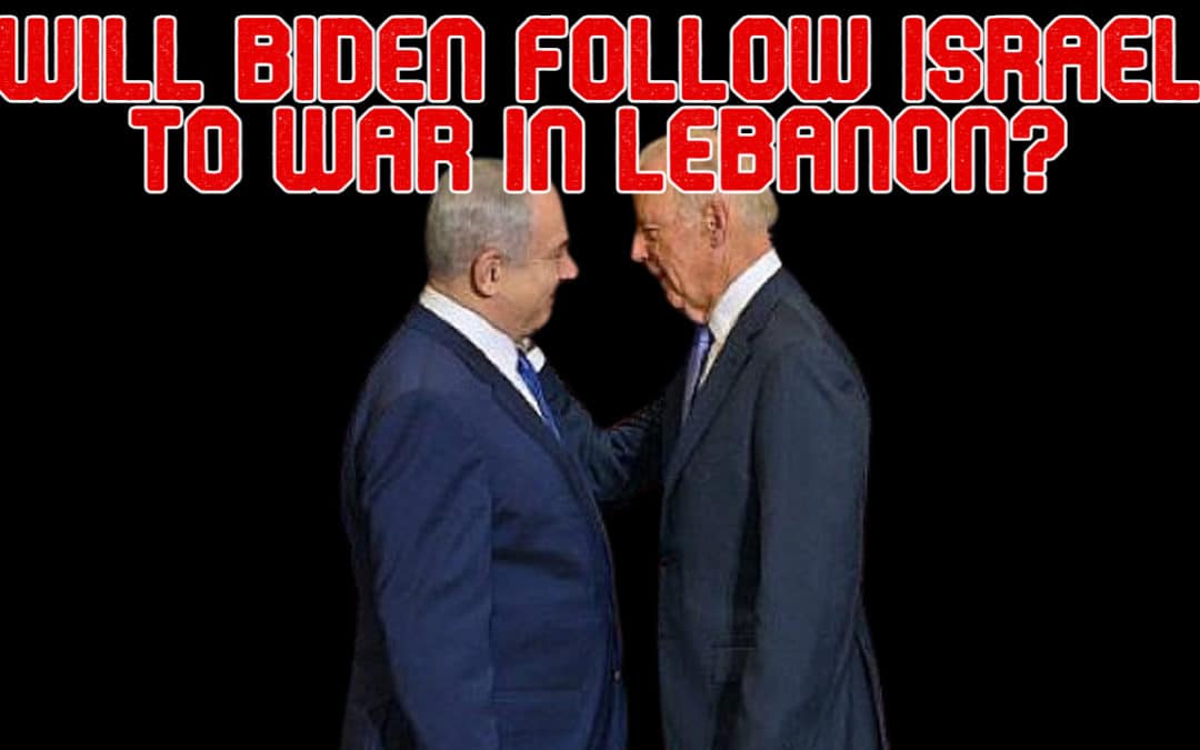 COI #524: Will Biden Follow Israel to War in Lebanon?