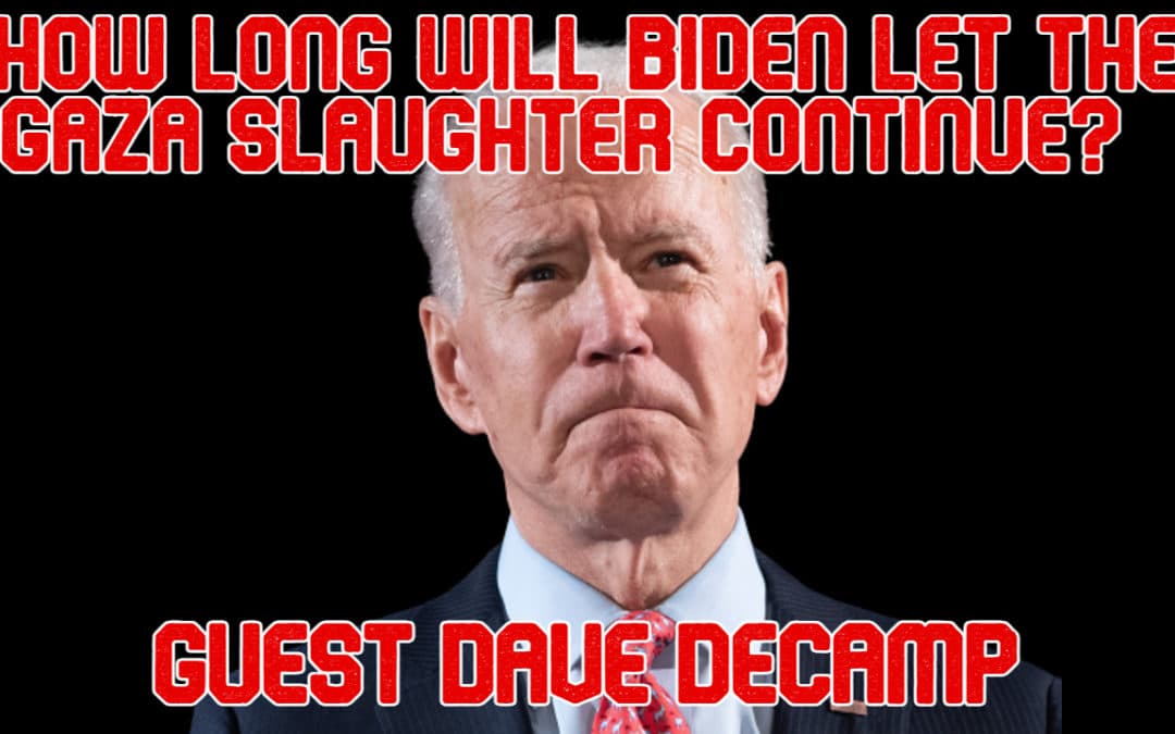 COI #529: How Long Will Biden Let the Gaza Slaughter Continue?  guest Dave DeCamp