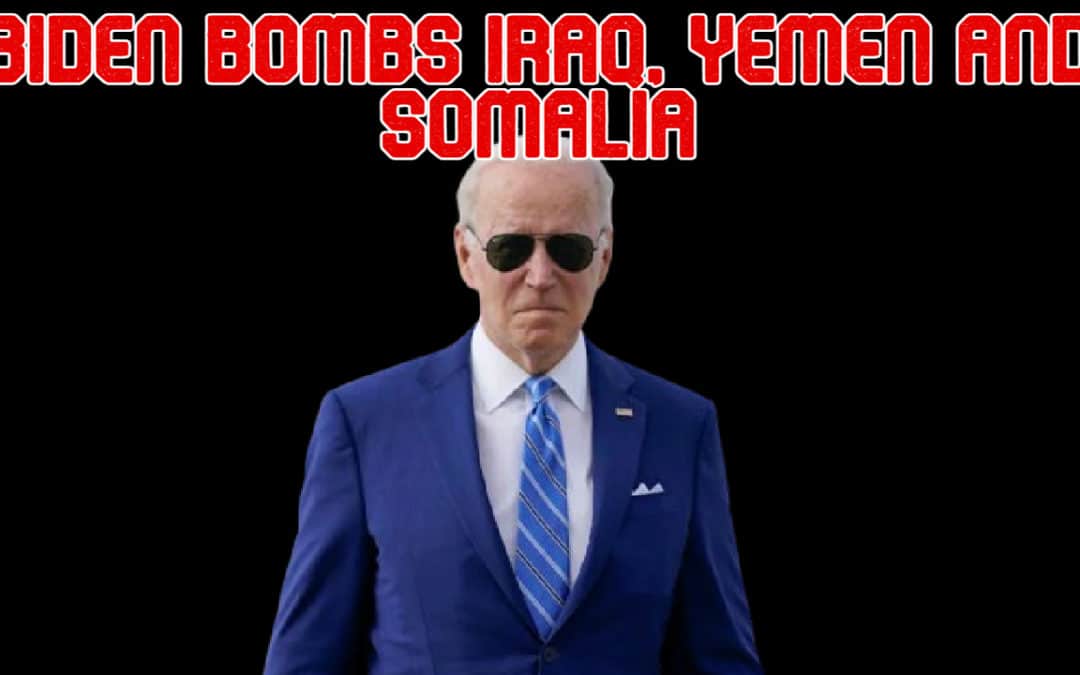 COI #532: Biden Bombs Iraq, Yemen and Somalia