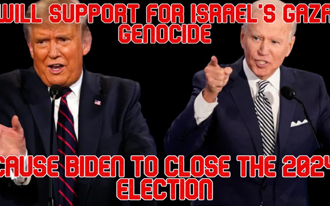 COI #533: Will Support for Israel’s Gaza Genocide Cause Biden to Close the 2024 Election