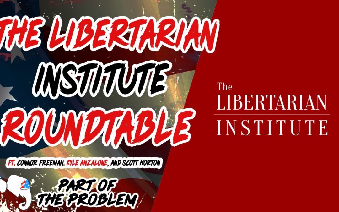 The Libertarian Institute Round Table with Dave Smith ft. Scott, Kyle, and Connor