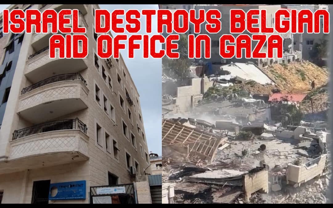 COI #538: Israel Destroys Belgian Aid Office in Gaza