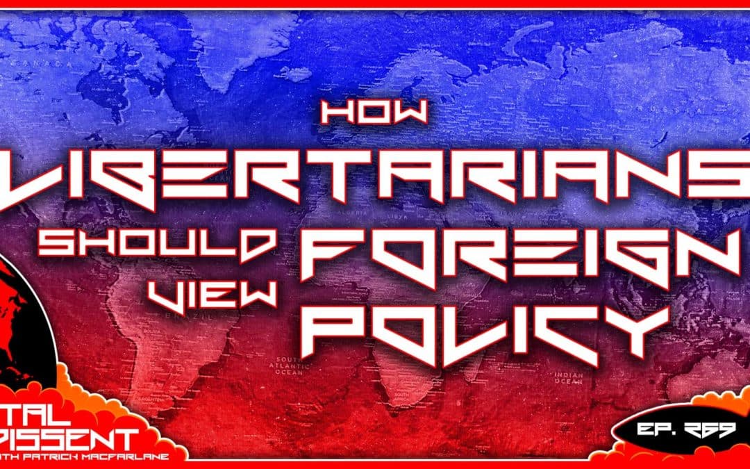 How Libertarians Should View Foreign Policy Ep. 269