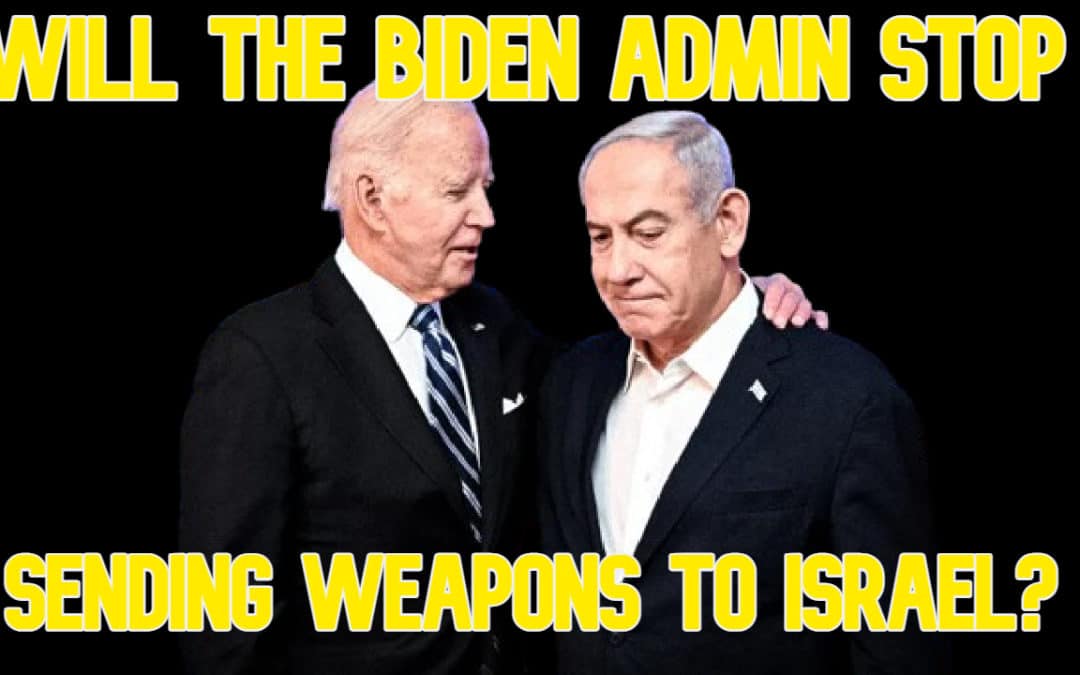 COI #564: Will the Biden Admin Stop Sending Weapons to Israel?