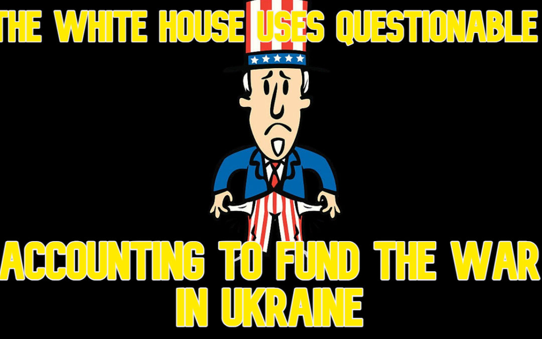 COI #573: The White House Uses Questionable Accounting to Fund the War in Ukraine