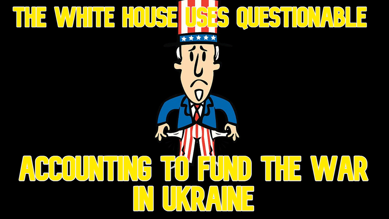 COI #573: The White House Uses Questionable Accounting to Fund the War in Ukraine