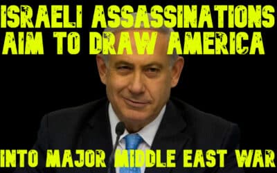 COI #647: Israeli Assassinations Aim to Draw America Into Major Middle East War