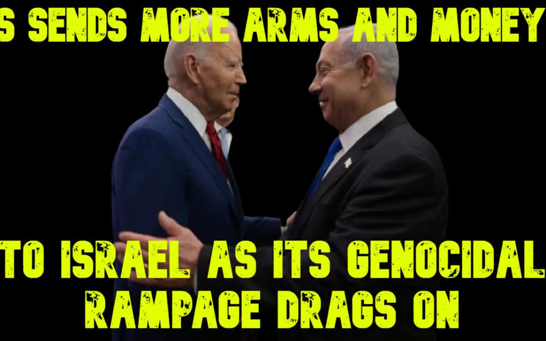 COI #654: US Sends More Arms and Money to Israel as Its Genocidal Rampage Drags On