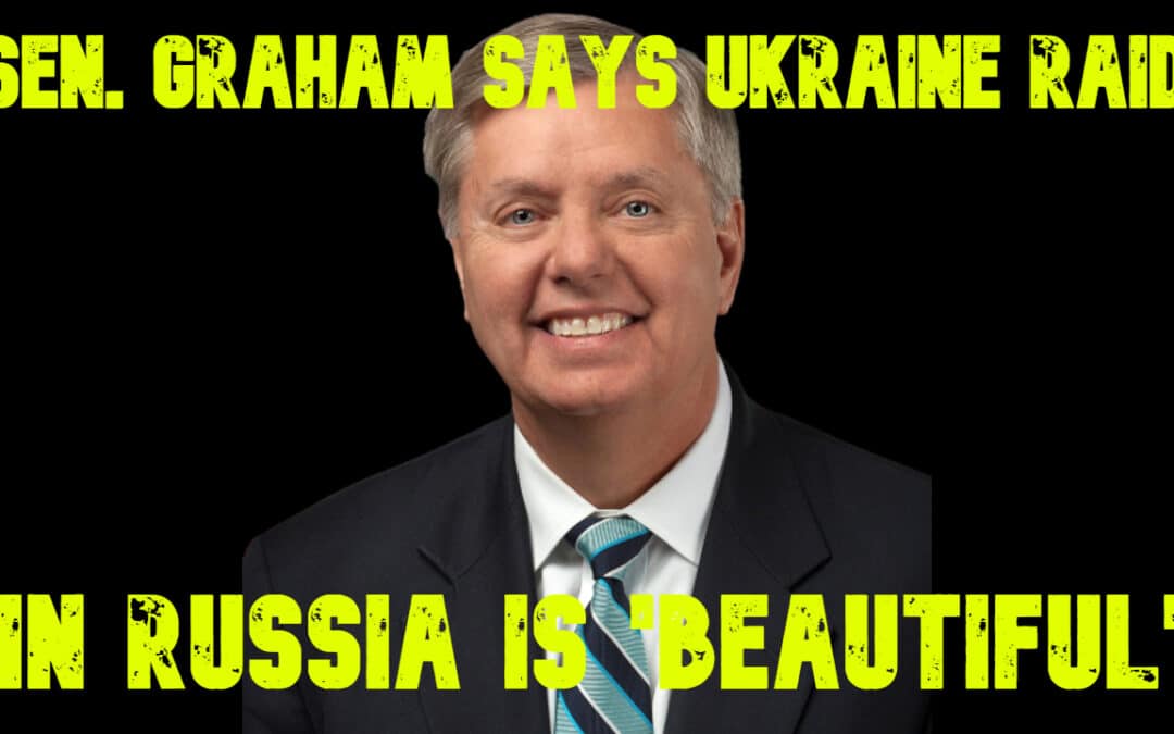 COI #655: Sen. Graham Says Ukraine Raid in Russia Is ‘Beautiful’