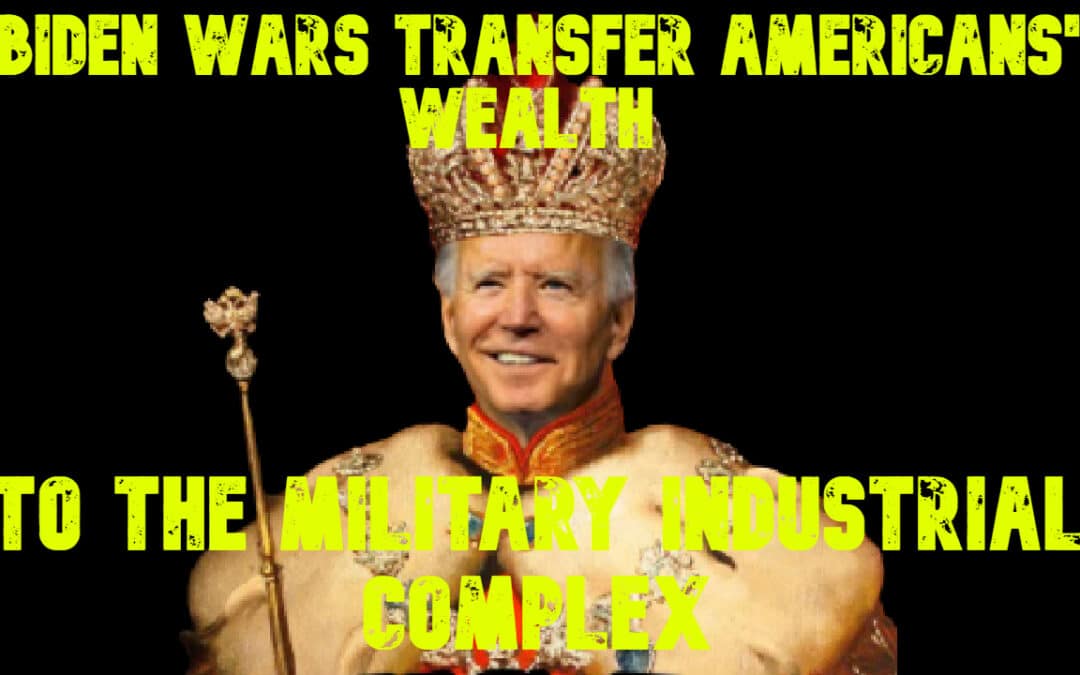 COI #665: Biden Wars Transfer Americans’ Wealth to the Military Industrial Complex