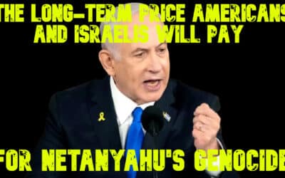 COI #684: The Long-Term Price Americans and Israelis Will Pay for Netanyahu’s Genocide