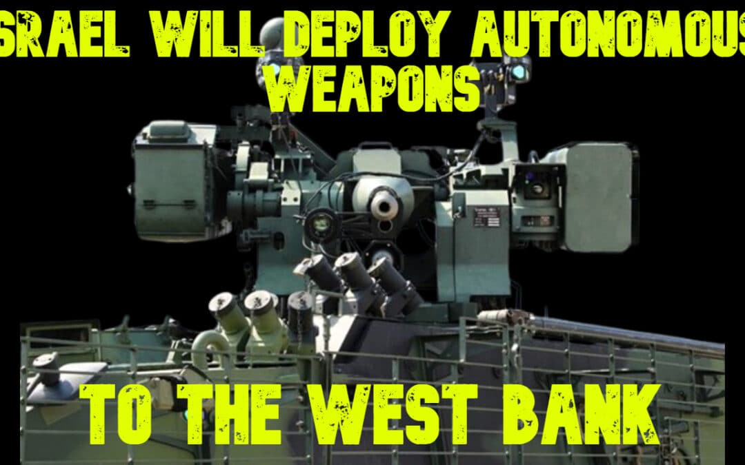 COI #728: Israel Will Deploy Autonomous Weapons to the West Bank