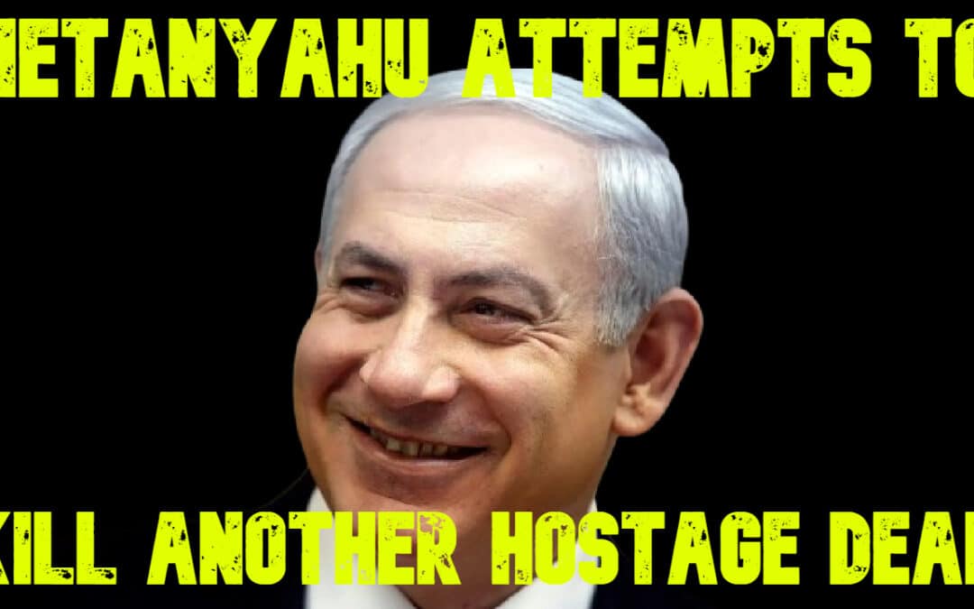 COI #732: Netanyahu Attempts to Kill Another Hostage Deal