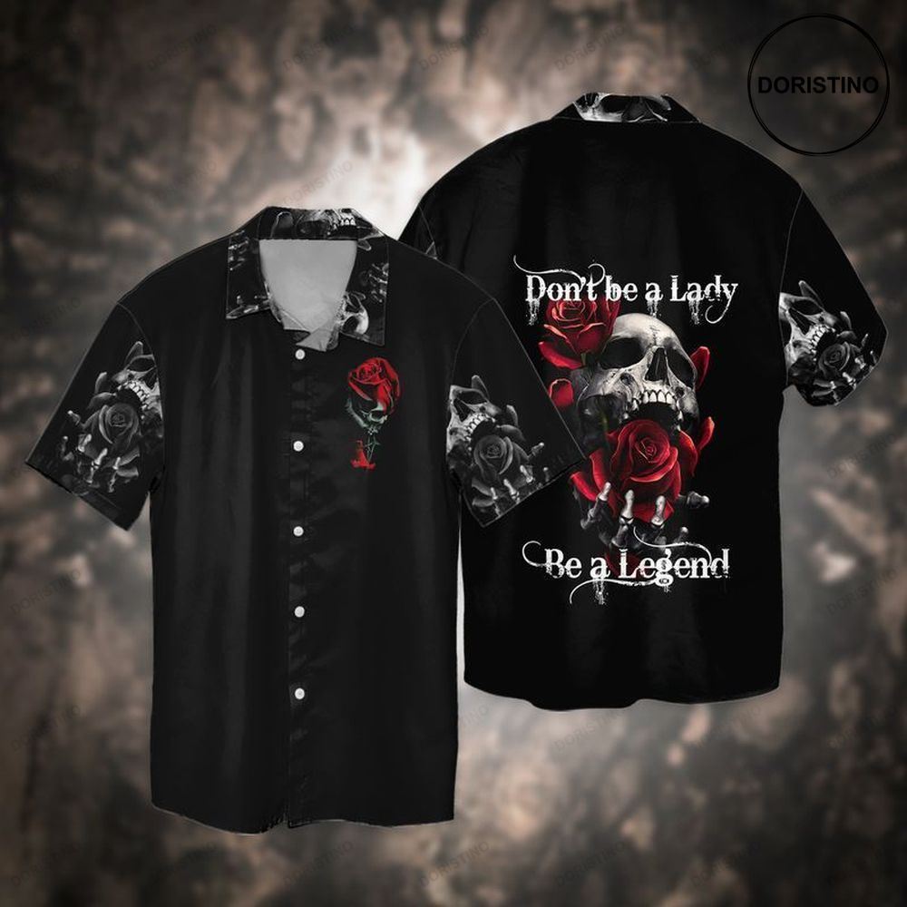 Skull With Flowers Dont Be A Lady Be A Legend Limited Edition Hawaiian Shirt