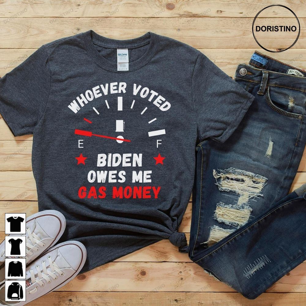 Whoever Voted Biden Owes Me Gas Money Anti Biden Limited Edition T-shirts