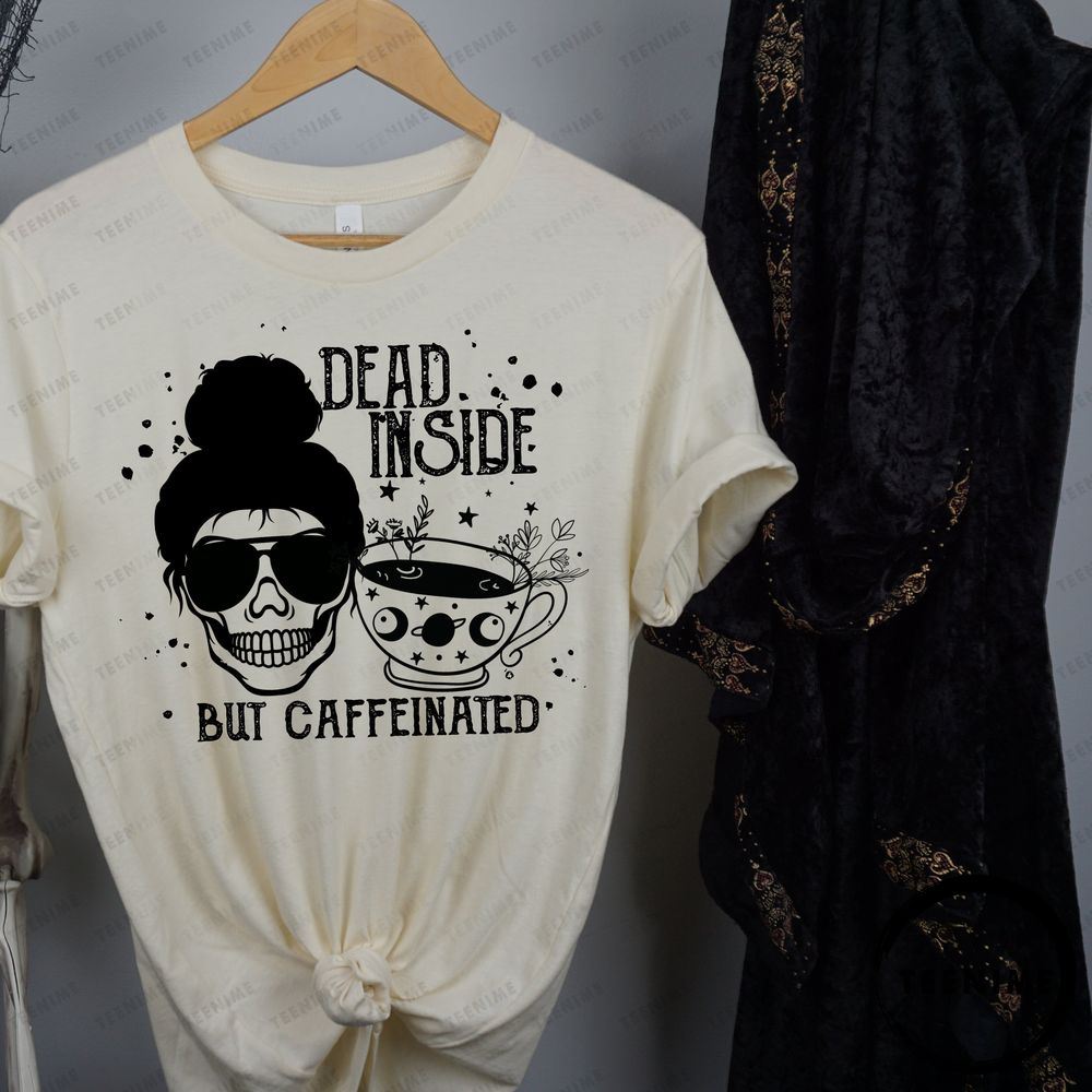 Dead Inside But Caffeinated Coffeetea Halloween Trending Shirt