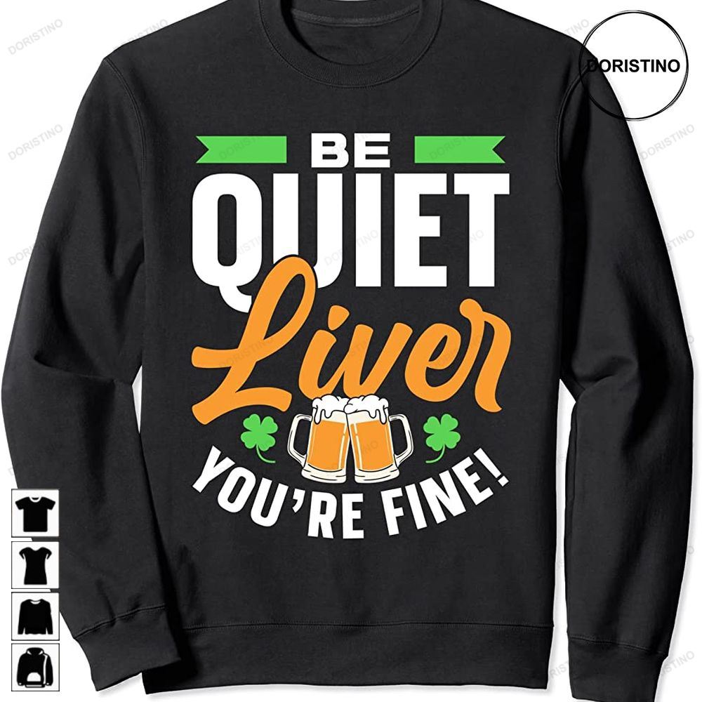 Be Quiet Liver Youre Fine St Patricks Day Irish Ireland St Awesome Shirts