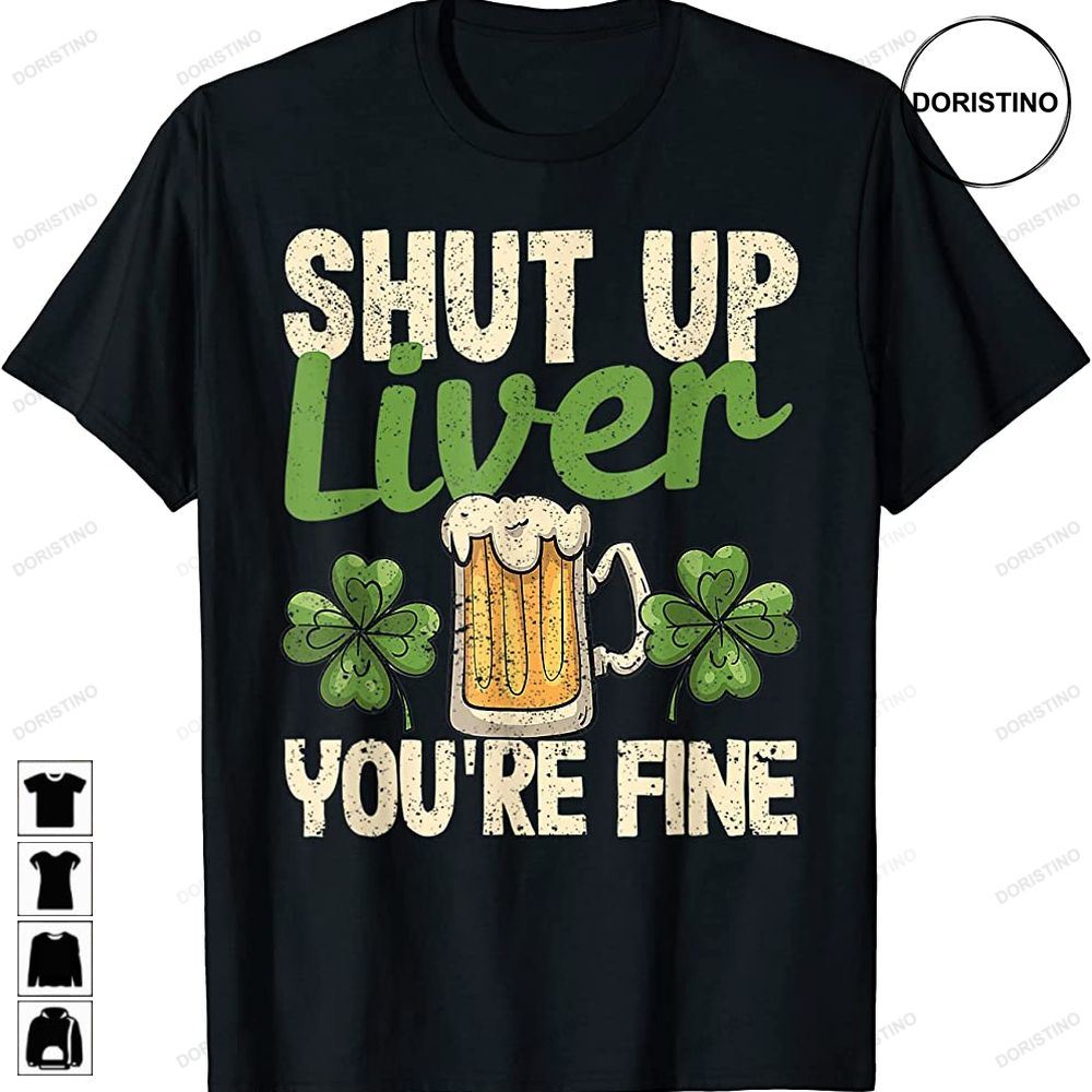 Beer Drinking Saint Patricks Day Shut Up Liver Youre Fine Trending Style