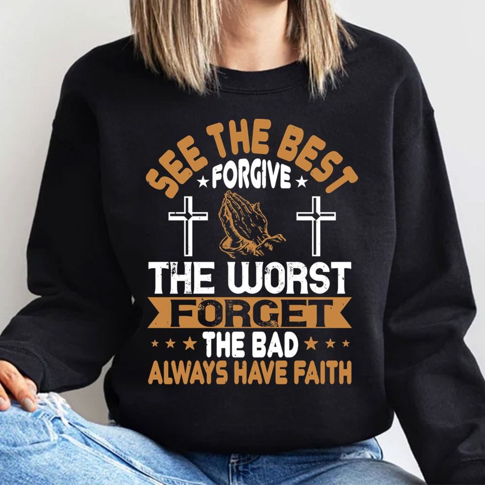 See The Best Forgive The Worst Forget The Bad Always Have Faith Trending Style