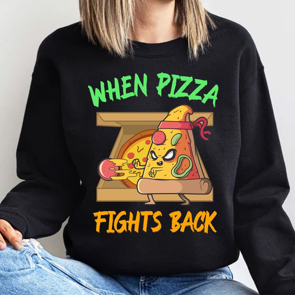 When Pizza Fights Back Awesome Shirts