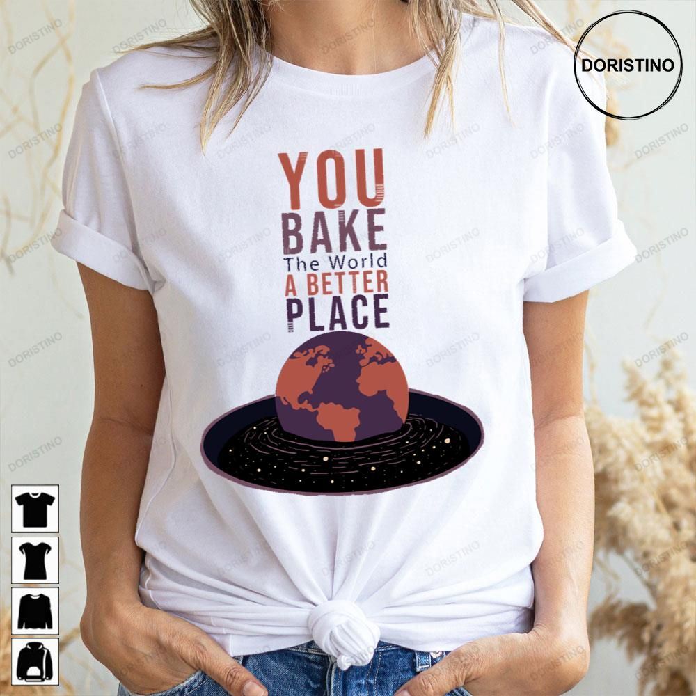 You Bake The World A Better Place Trending Style