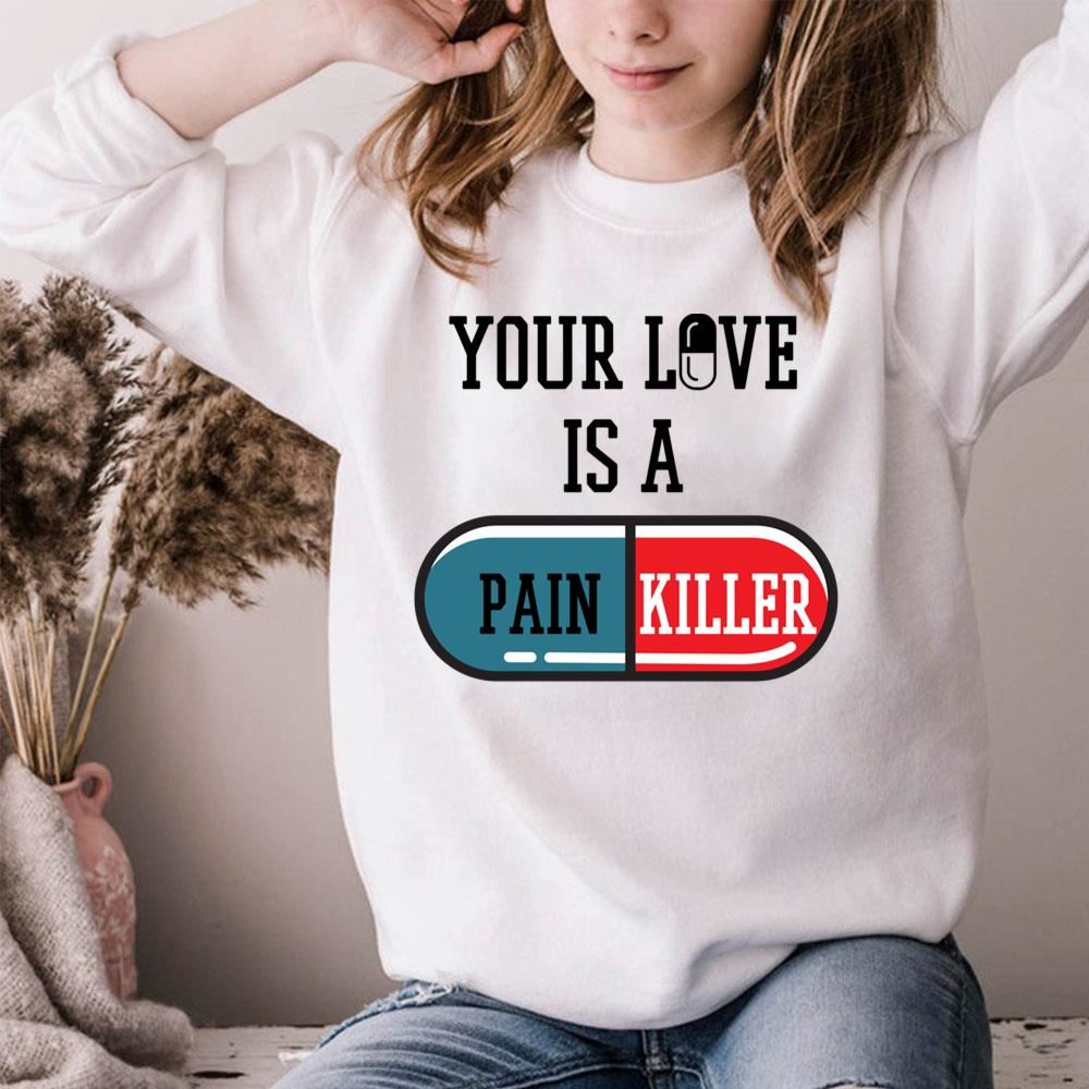 Your Love Is A Painkiller Awesome Shirts