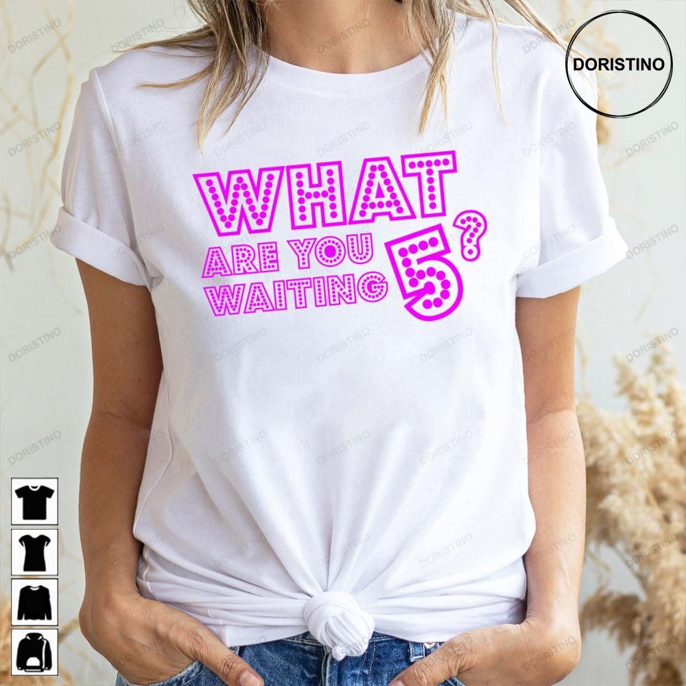 What Are You Waiting Five Awesome Shirts