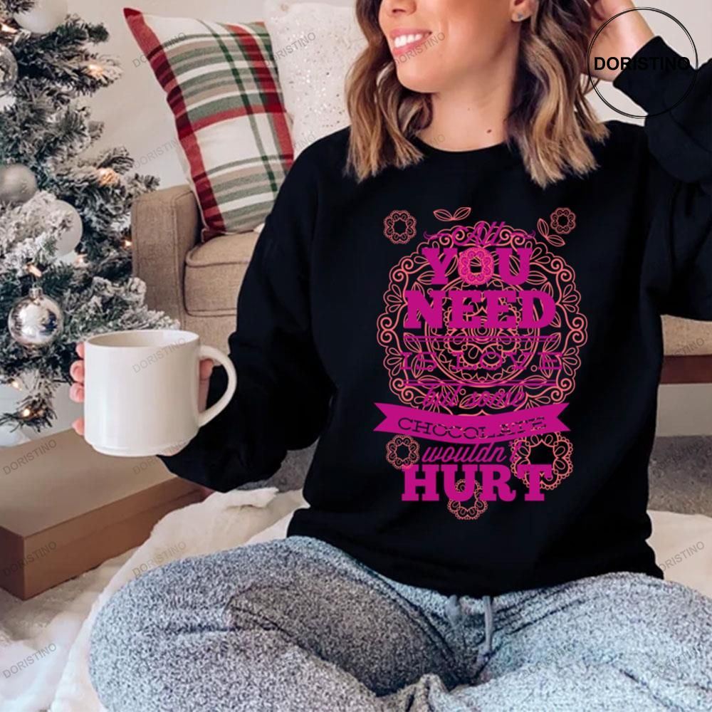 All You Need Is Love But Some Chocolate Wouldnt Hurt Shirt
