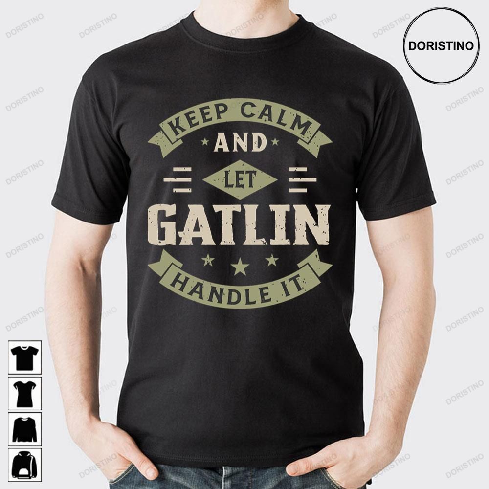 Keep Calm And Let Gatlin Handle It Limited Edition T-shirts