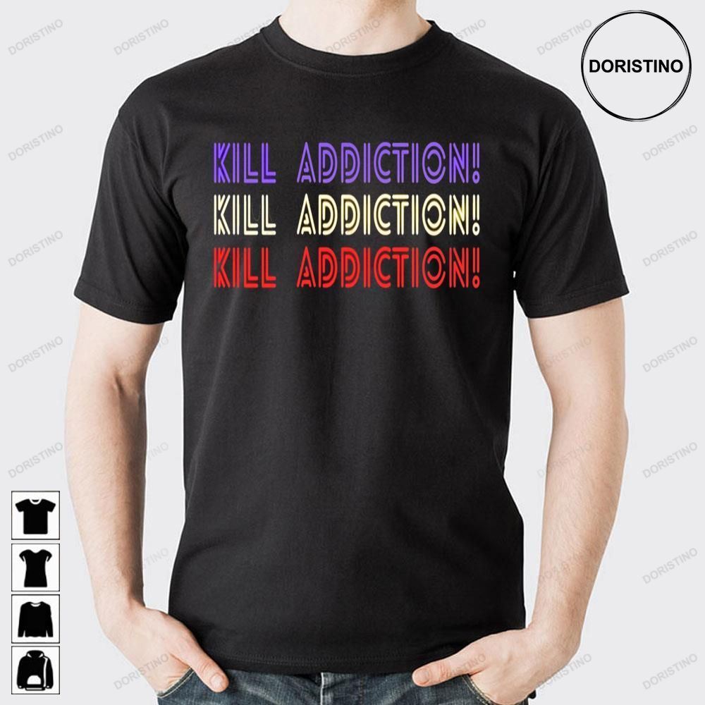 Kill Addiction Awesome Shirts