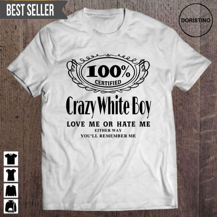 100 Certified Crazy White Boy Love Me Or Hate Me Short Sleeve Doristino Limited Edition T-shirts