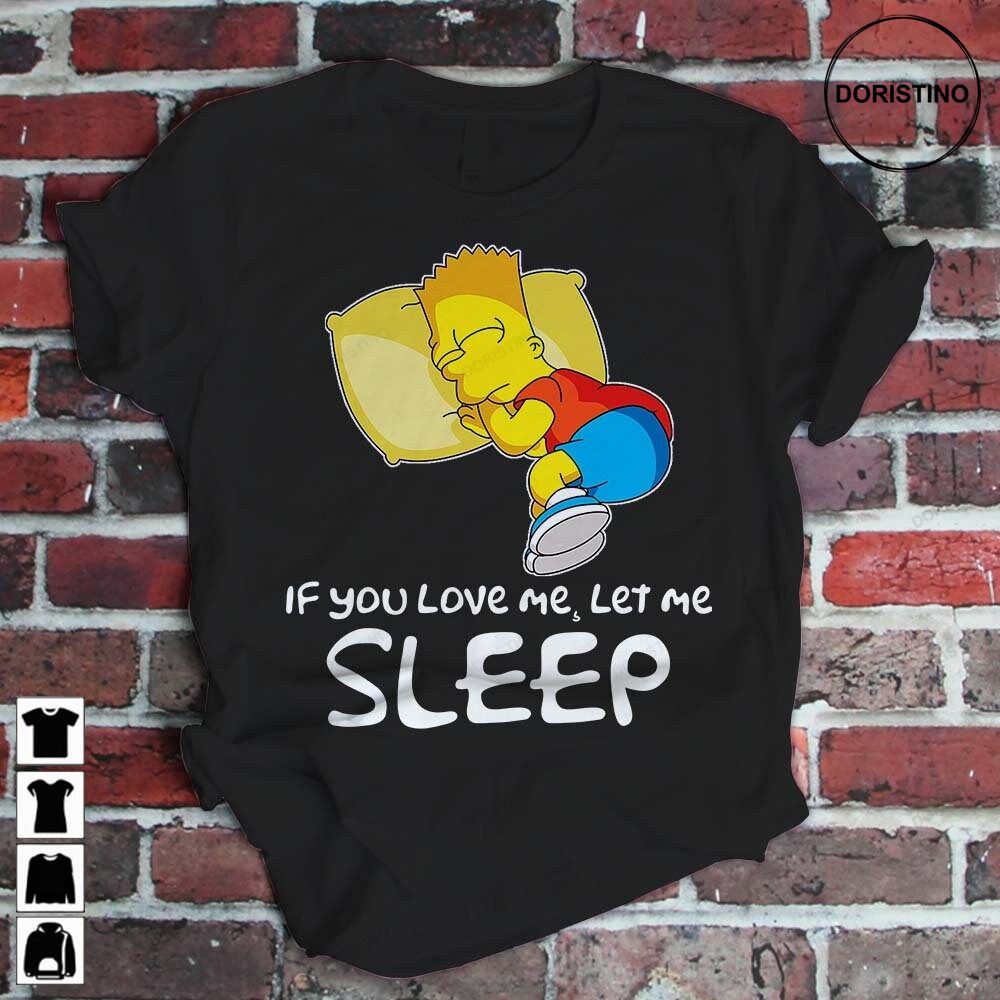 Bart Simpson If You Love Me Let Me Sleep Funny The Simpsons Gift Men Women Awesome Shirts