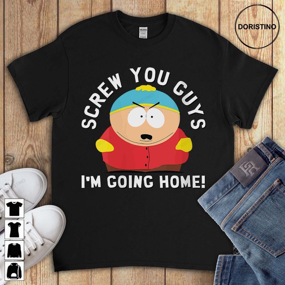 Cartman Screw You Guys I'm Going Home Funny South Park Gift For Men Women Awesome Shirts