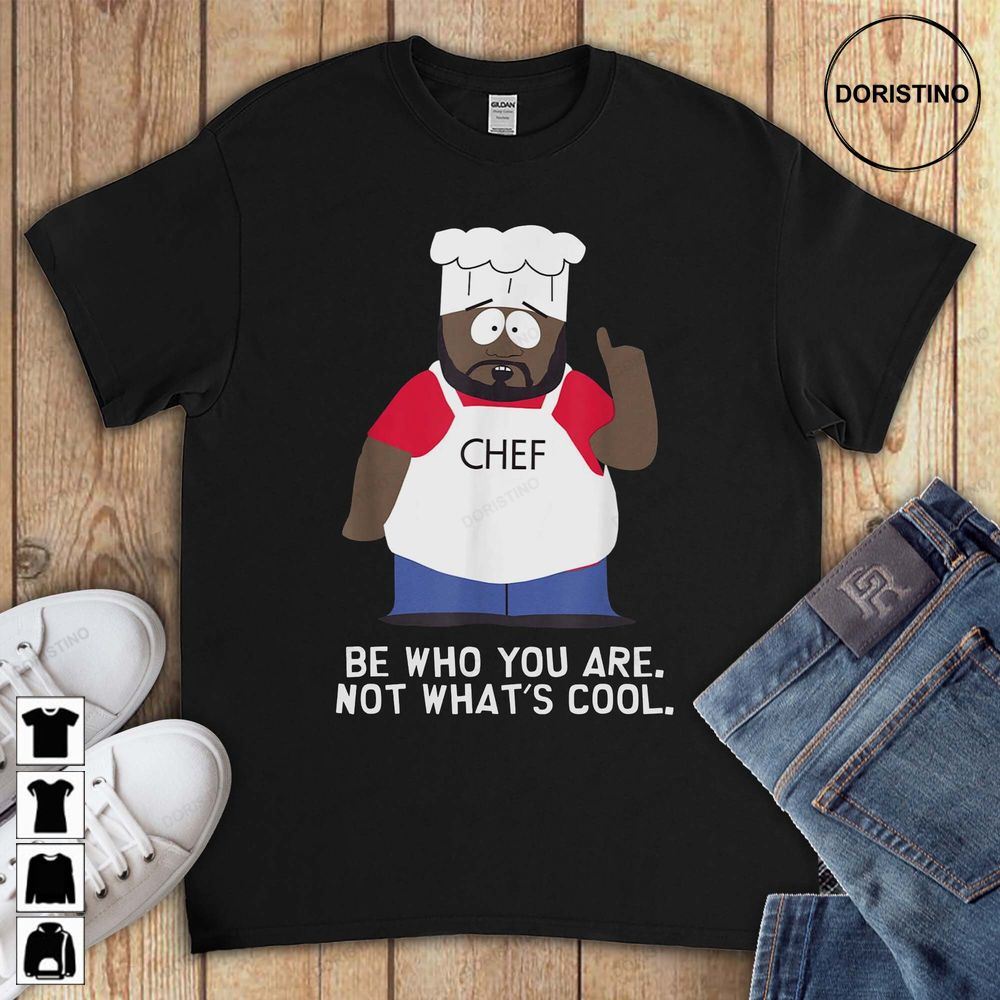 Chef Be Who You Are Not What's Cool Funny South Park Gift For Men Women Awesome Shirts