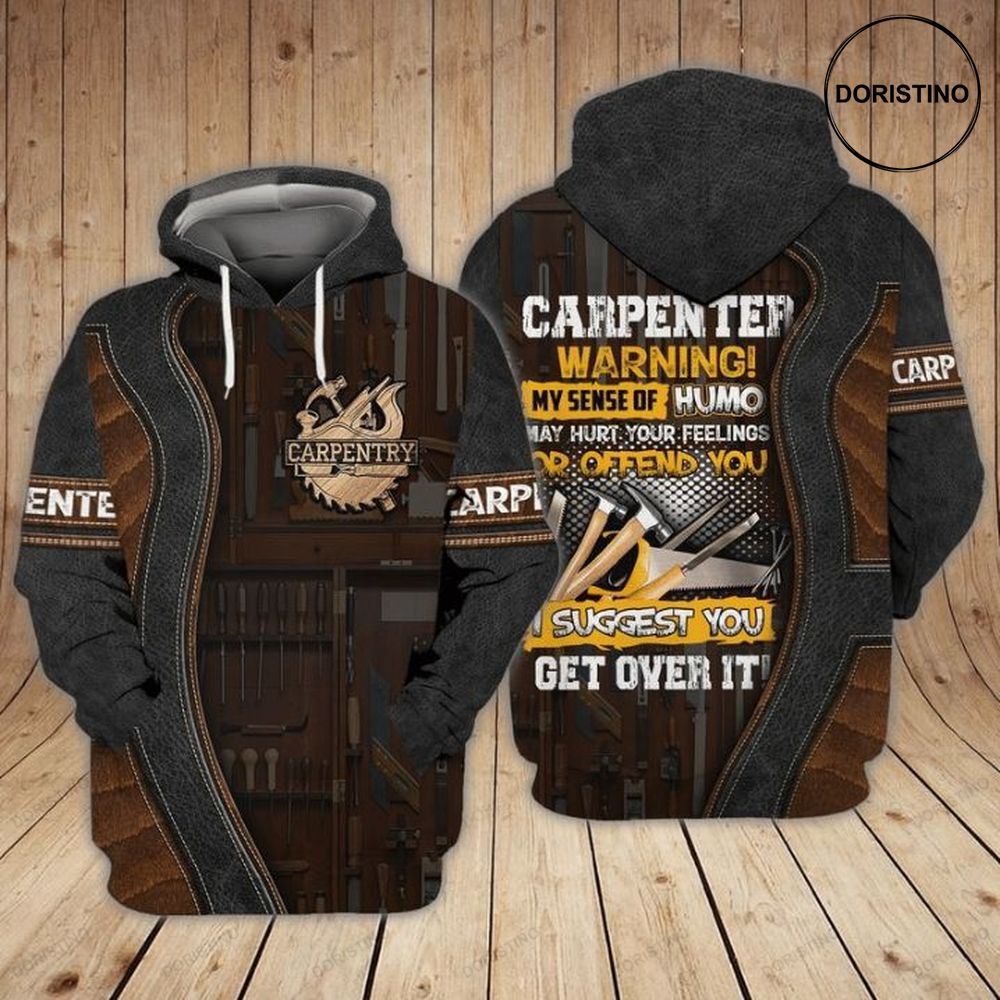 Carpenter Warning My Sense Of Humo May Hurt Your Feelings Or Offend You I Suggest Limited Edition 3d Hoodie
