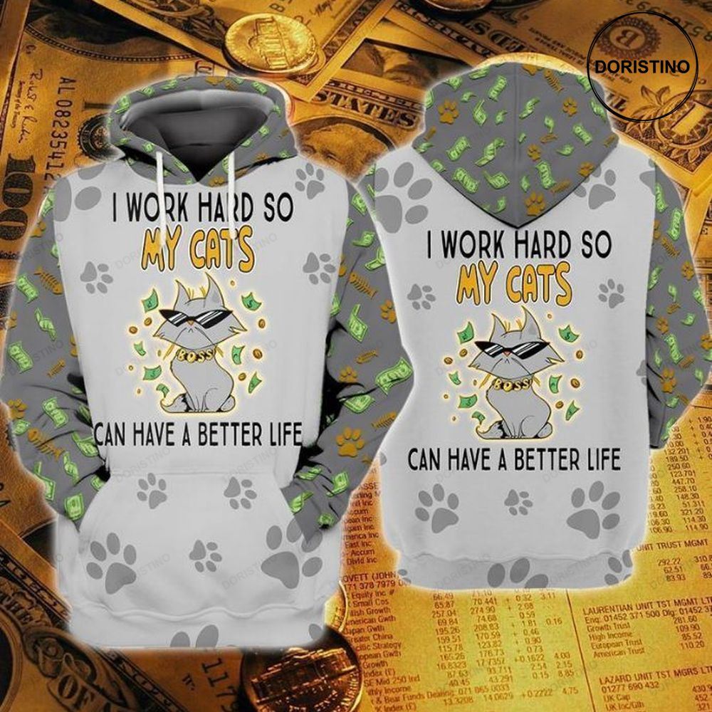 Cats I Work Hard So My Cats Can Have A Better Life Limited Edition 3d Hoodie