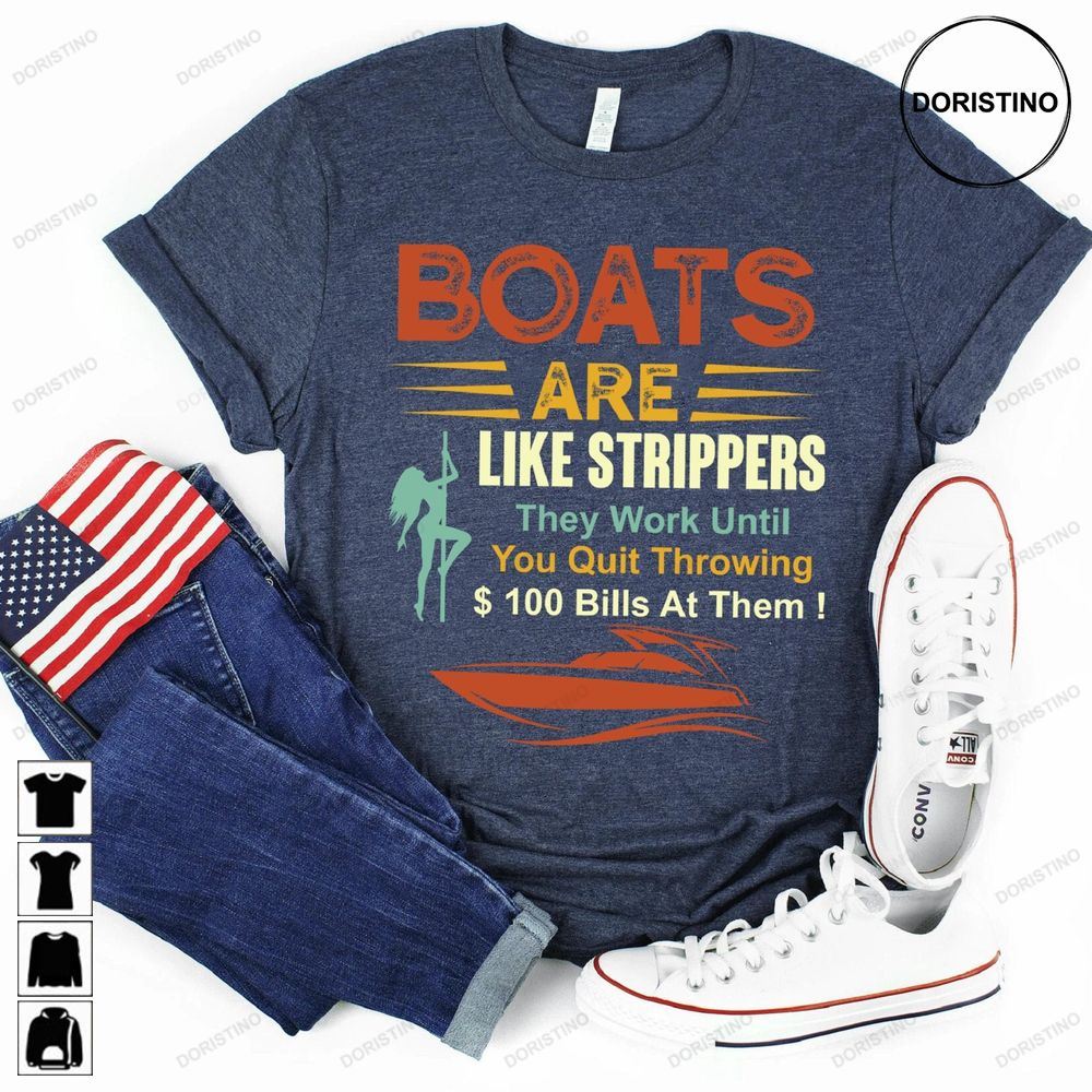 Boats Are Like Strippers They Work Until You Quit Throwing Boats Are Like Strippers Boats Are Like Strippers Funny Tee Awesome Shirts