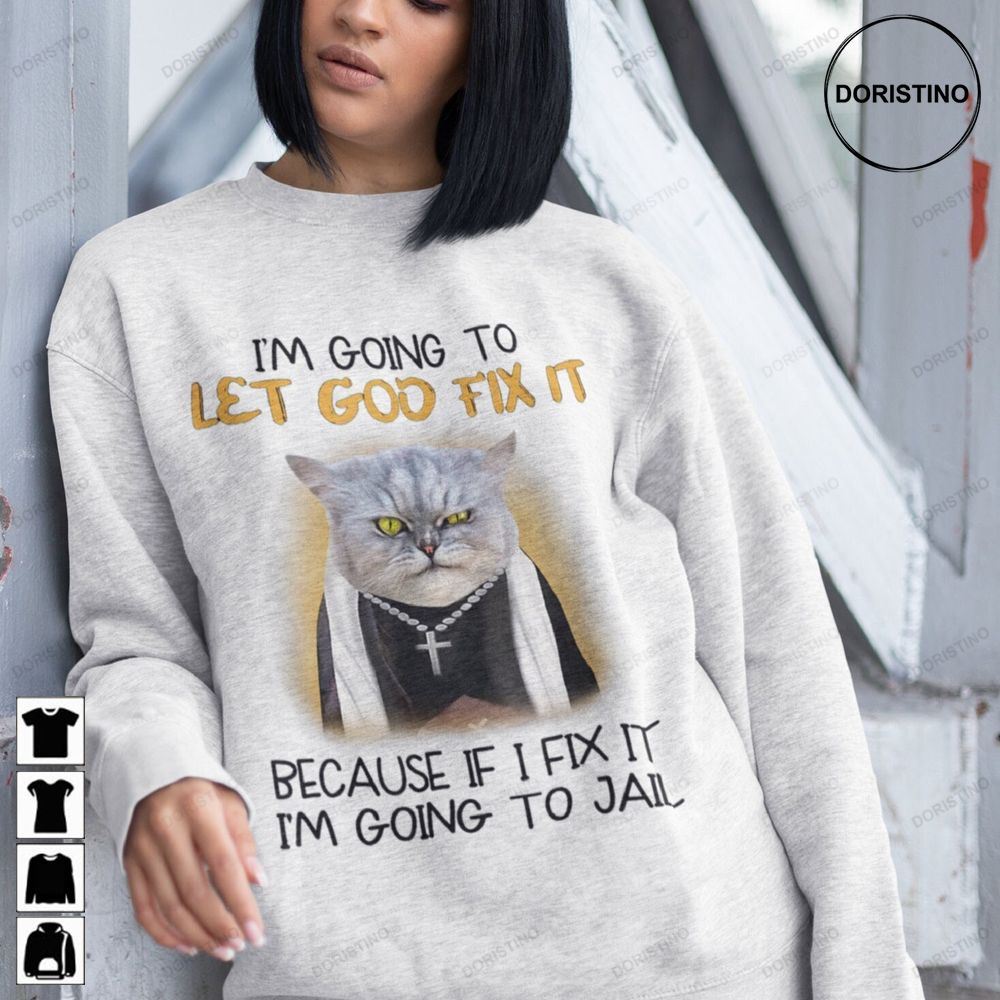 Cat Jesusph I'm Going To Let God Fix It Because If I Fix It I'm Going To Jail Cat Jesus Unisex For Cat Lovers Awesome Shirts