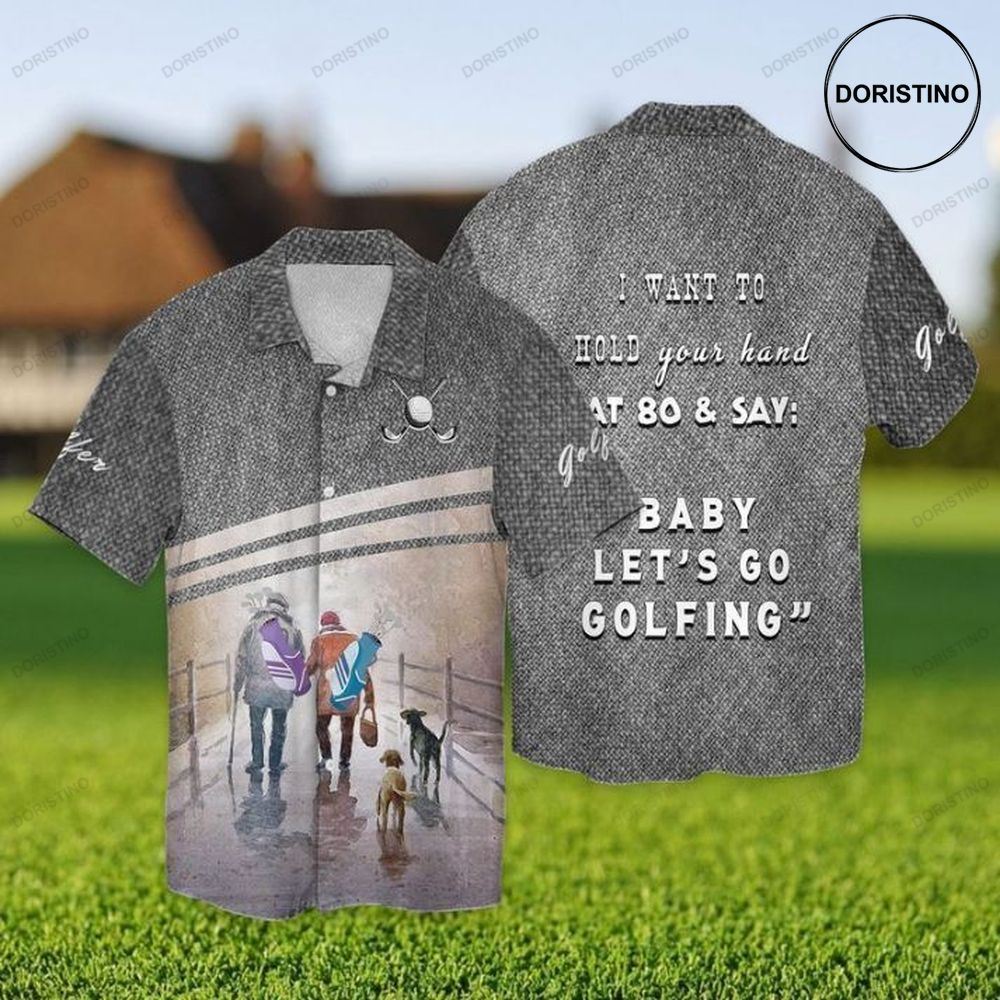 Lets Go Golfing I Want To Hold Your Hand That 80 And Say Baby Lets Go Golfing Awesome Hawaiian Shirt