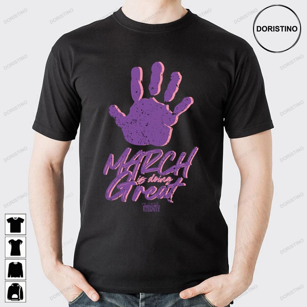 March Is Doing Great To Your Eternity Limited Edition T-shirts